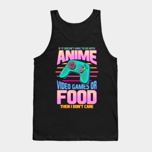 If Its Not Anime Video Games Or Food I Don't Care Tank Top